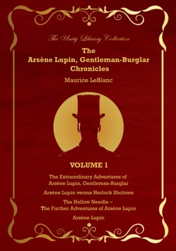 The Arsène Lupin, Gentleman Burglar Chronicles, Volume 1 - The Unity Library Collection: 4 Books in 1 Volume - Arsène Lupin, Gentleman-Burglar; Arsène ... Sholmes; The Hollow Needle; and Arsène Lupin!